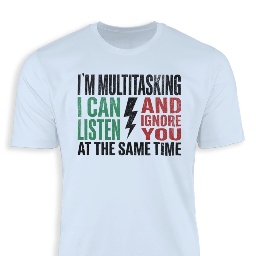 I'm Multitasking I Can Listen And Ignore You T-Shirt