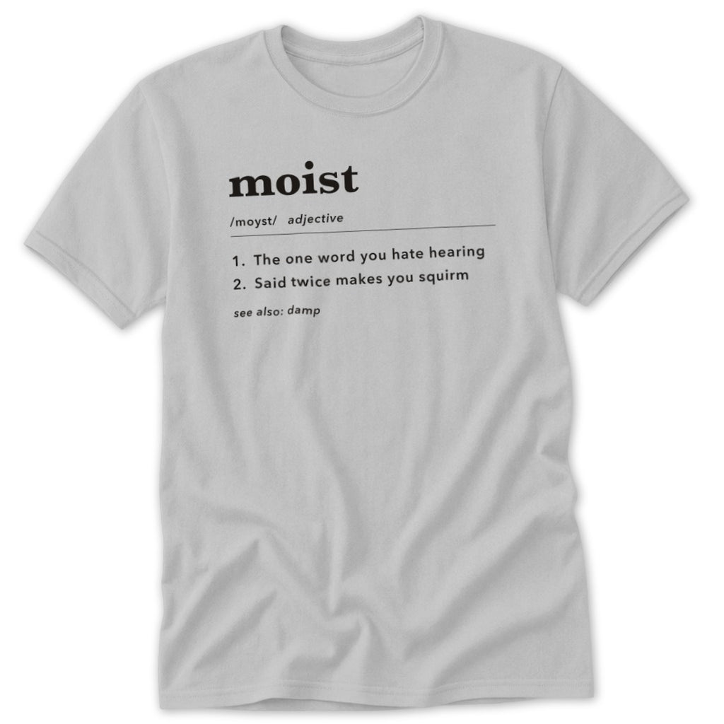 Light gray t-shirt with "moist" definition: the one word you hate hearing, said twice makes you squirm.