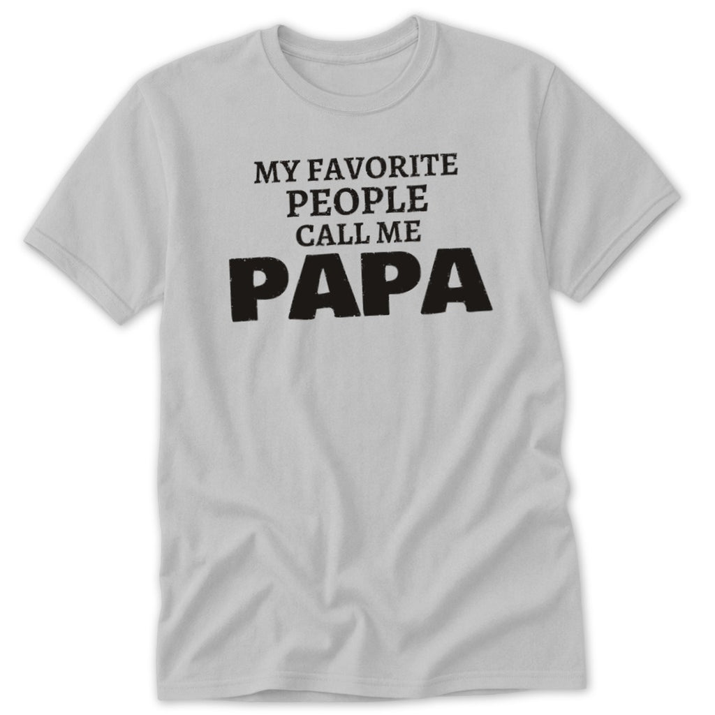 Light gray t-shirt with black text: "MY FAVORITE PEOPLE CALL ME PAPA".