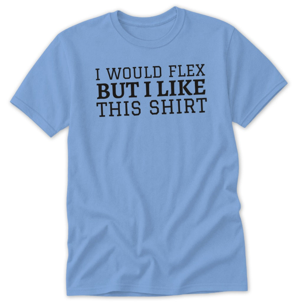 Light blue t-shirt with black text that reads "I WOULD FLEX BUT I LIKE THIS SHIRT".