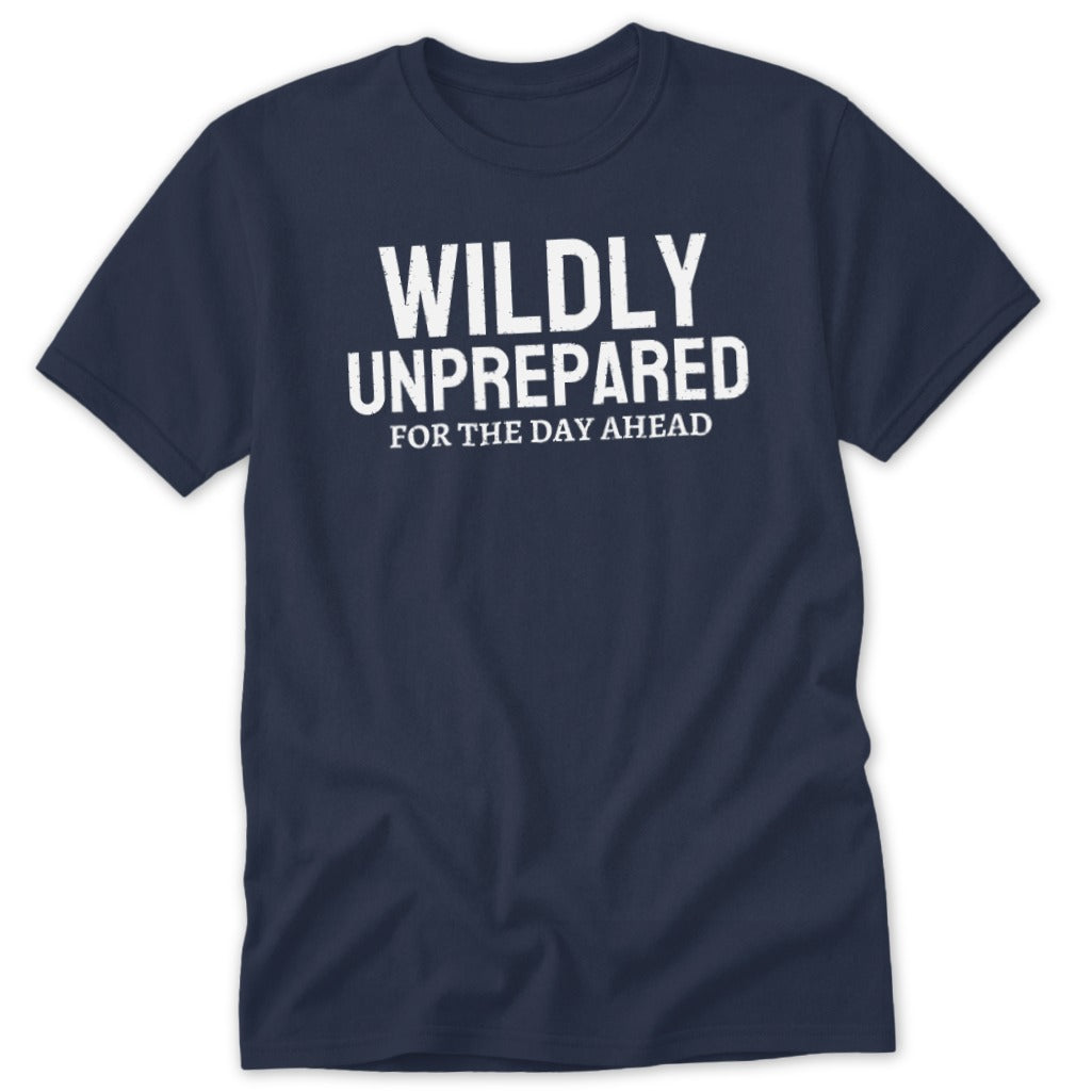 Navy t-shirt with white text "WILDLY UNPREPARED FOR THE DAY AHEAD".