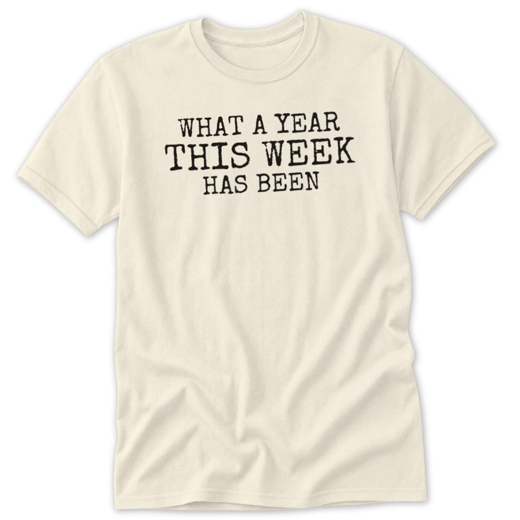 Cream t-shirt with black text reading "WHAT A YEAR THIS WEEK HAS BEEN".