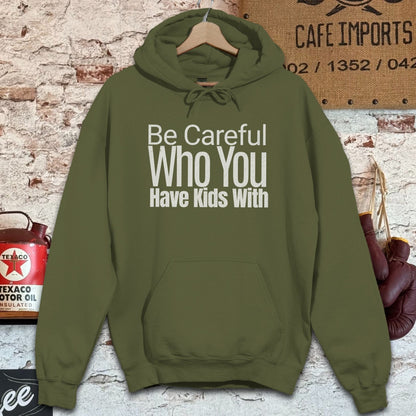 Hoodie / S / Military Green Be Careful Who You Have Kids With Shirts