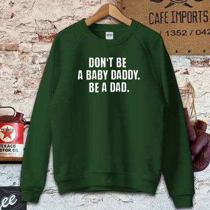 Sweatshirt / S / Forest Green Don't Be A Baby Daddy Be A Dad Shirt