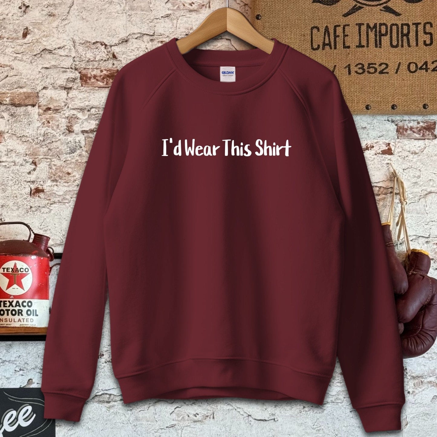 Sweatshirt / S / Maroon I'd Wear This Shirt