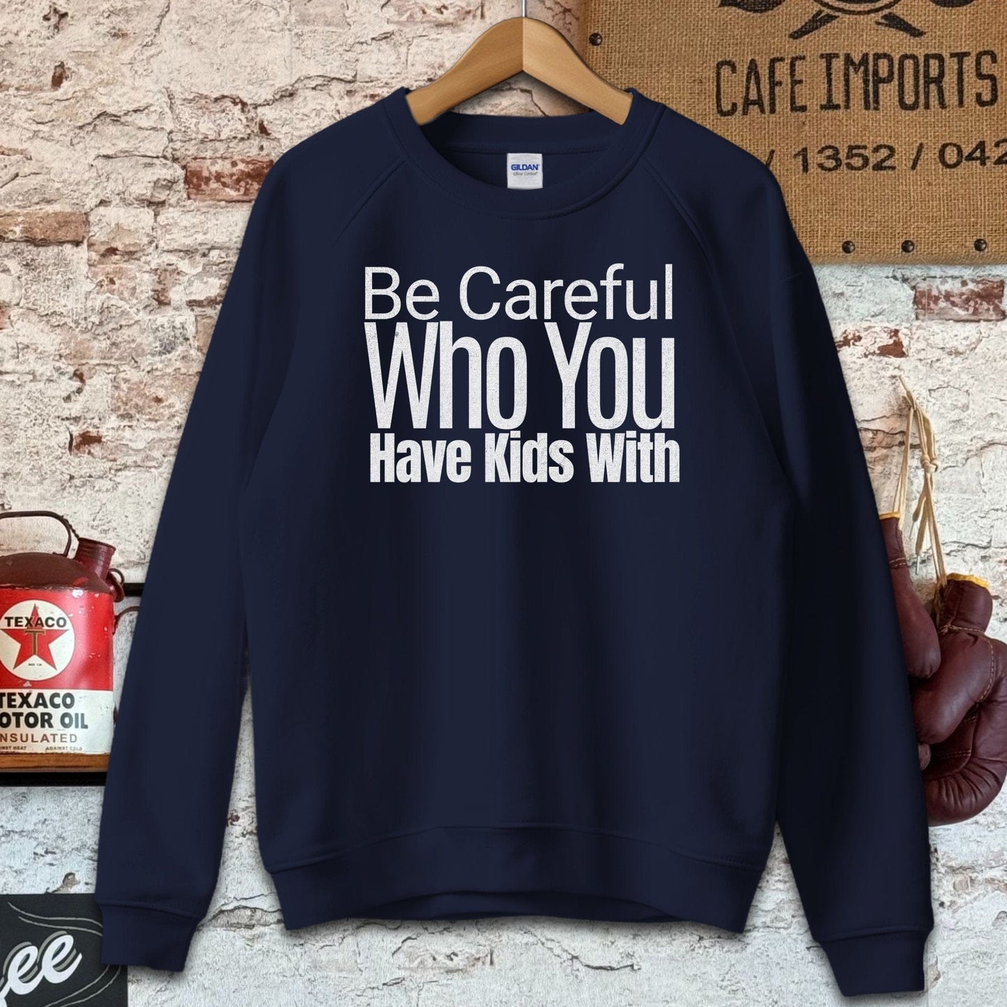 Sweatshirt / S / Navy Be Careful Who You Have Kids With Shirts