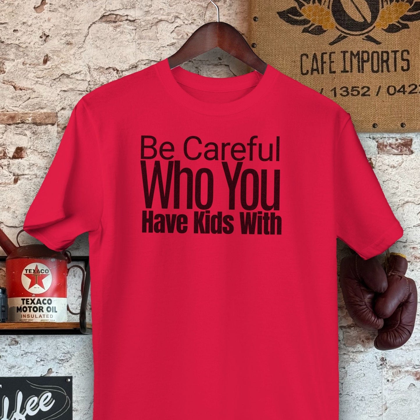 T-shirt / S / Red Be Careful Who You Have Kids With Shirts