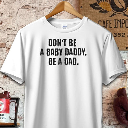 T-shirt / S / White Don't Be A Baby Daddy Be A Dad Shirt