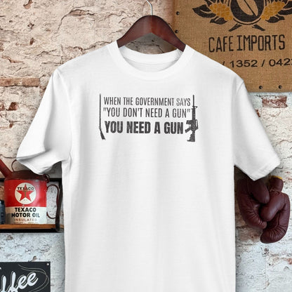 T-shirt / S / White When The Government Says You Need A Gun Shirts