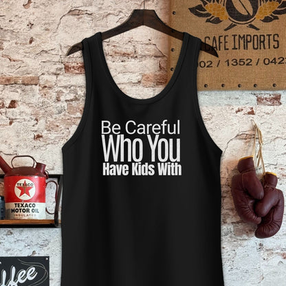 Tank Top / S / Black Be Careful Who You Have Kids With Shirts