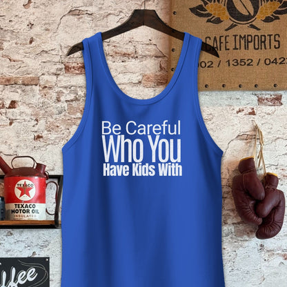 Tank Top / S / True Royal Be Careful Who You Have Kids With Shirts