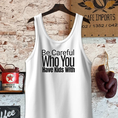 Tank Top / S / White Be Careful Who You Have Kids With Shirts